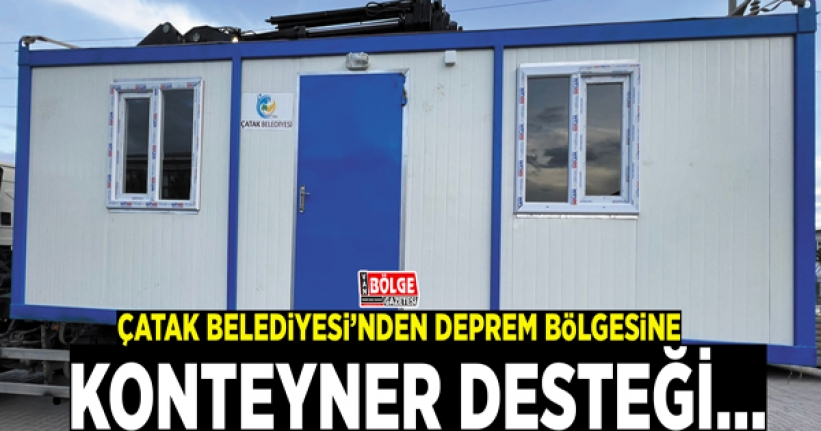 Çatak Belediyesi'nden deprem bölgesine konteyner desteği…