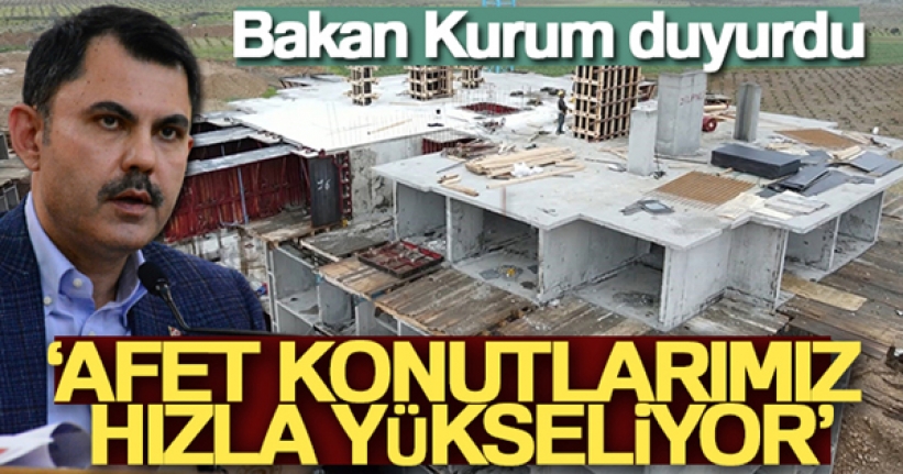 Bakan Kurum: 'Afet konutlarımız hızla yükseliyor'