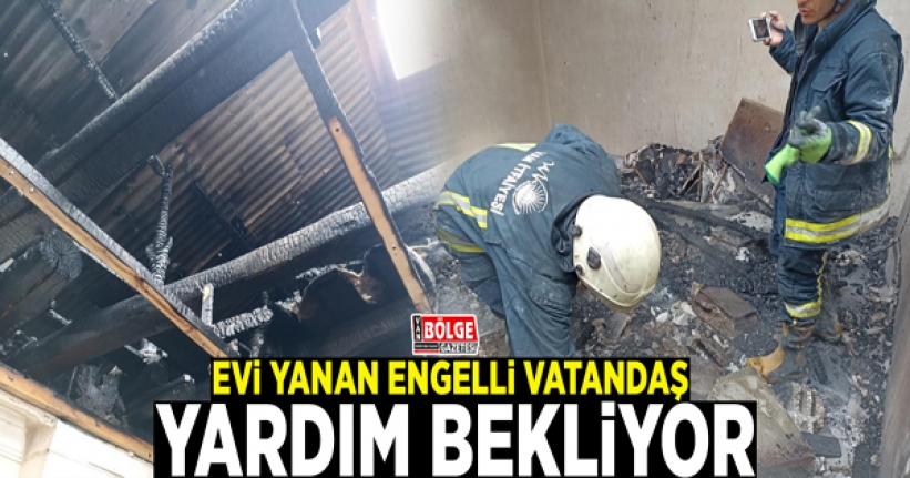 Evi yanan engelli vatandaş yardım bekliyor