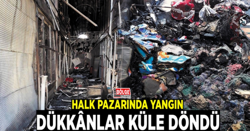 Halk Pazarında yangın: Dükkânlar küle döndü