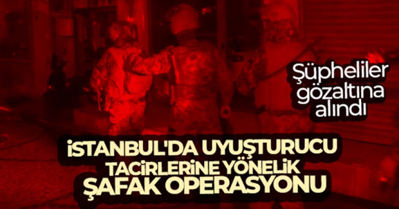 İstanbul'da uyuşturucu tacirlerine yönelik şafak operasyonu