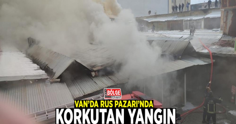 Van’daki Rus Pazarı’nda korkutan yangın