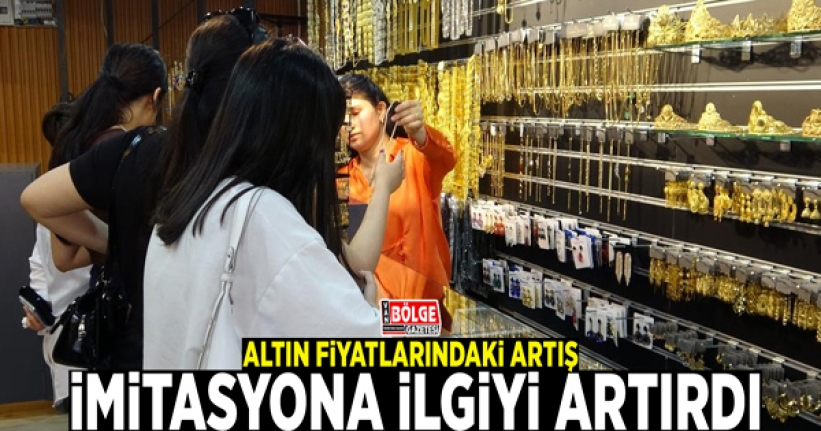 Altın fiyatlarındaki artış imitasyona ilgiyi artırdı