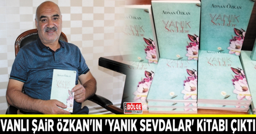 Vanlı Şair Özkan'ın 'Yanık Sevdalar' kitabı çıktı