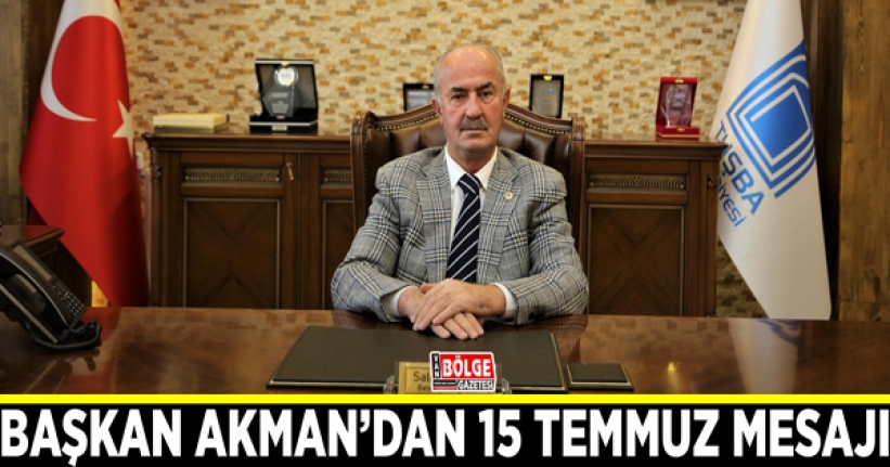 Başkan Akman’dan 15 Temmuz mesajı