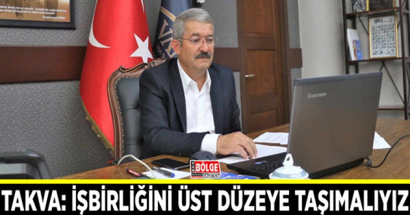 Takva: İşbirliğini üst düzeye taşımalıyız