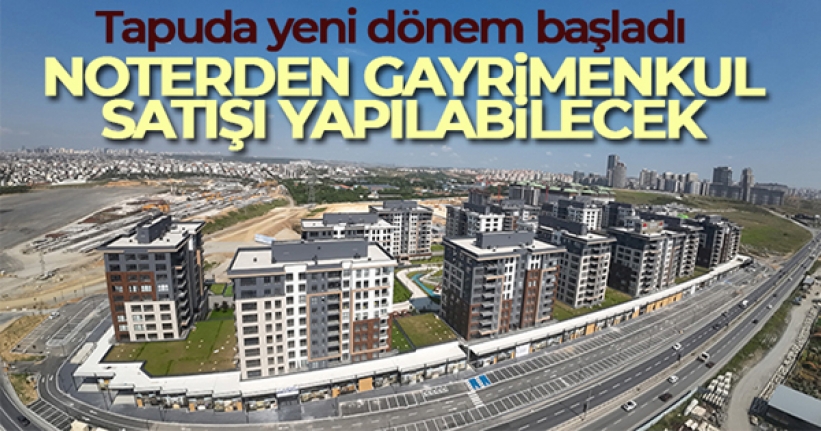 Tapuda yeni dönem başladı: Noterden gayrimenkul satışı yapılabilecek