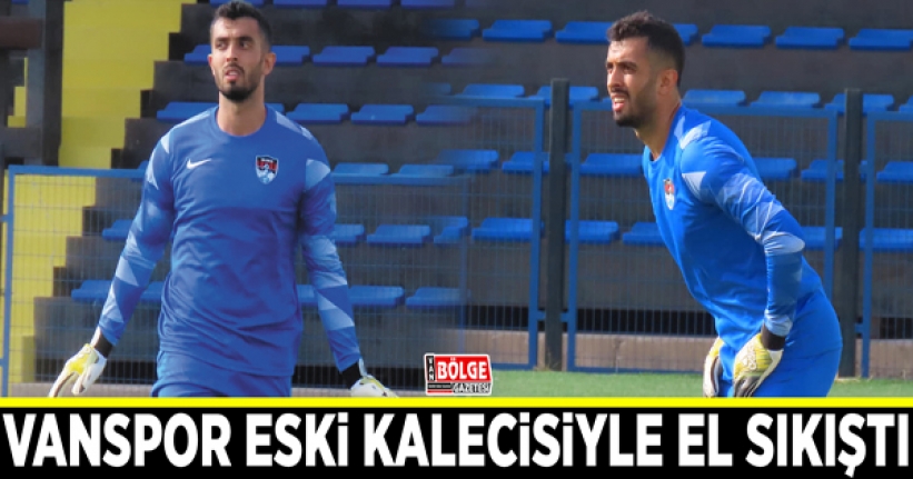 Vanspor eski kalecisiyle el sıkıştı