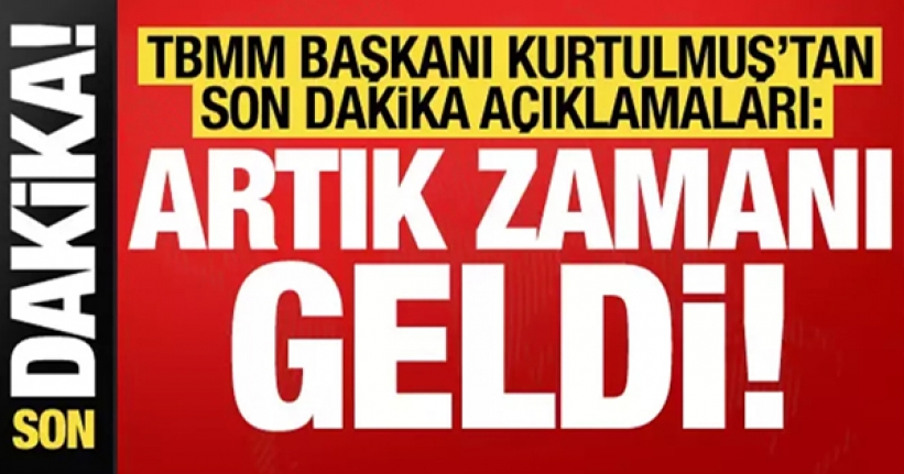 TBMM Başkanı Kurtulmuş: Artık zamanı geldi!