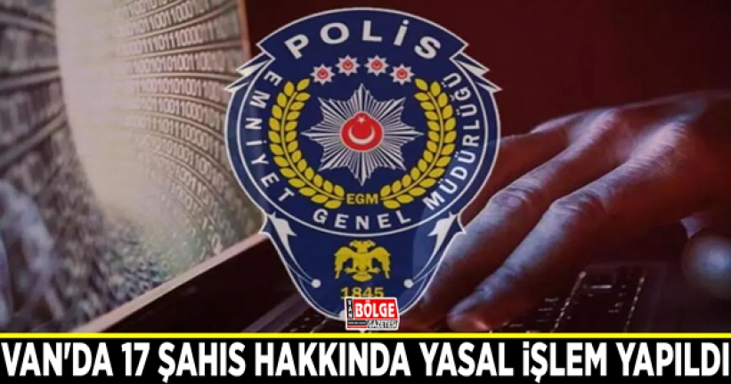 Van'da 17 şahıs hakkında yasal işlem yapıldı