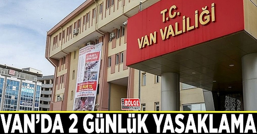 Van Valiliği’nden 2 günlük yasaklama