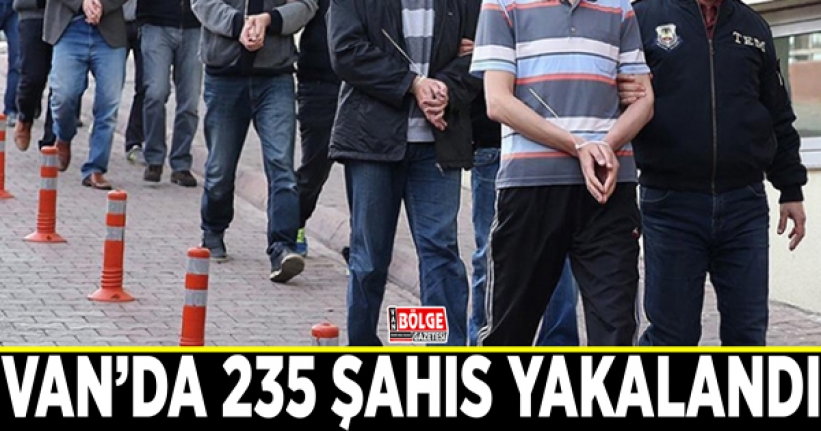 Van’da 235 şahıs yakalandı