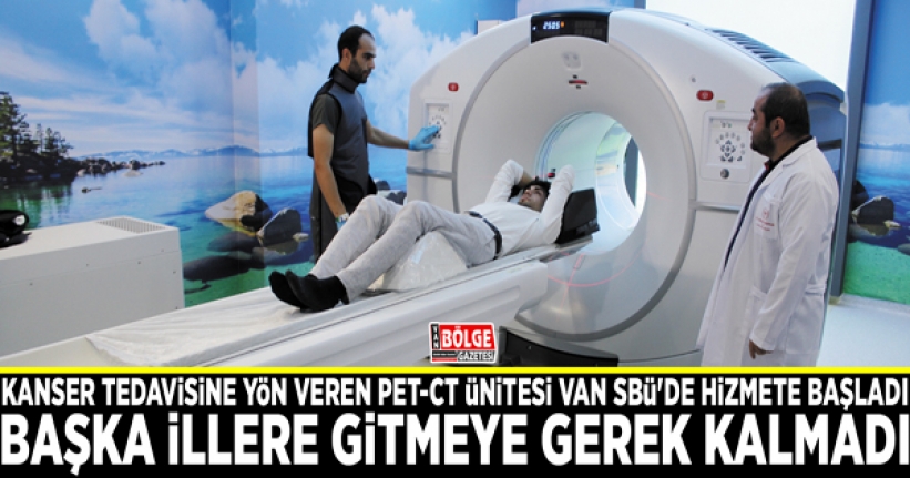 Kanser tedavisine yön veren PET-CT ünitesi Van SBÜ'de hizmete başladı