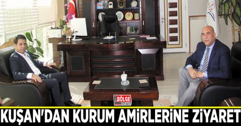 Kuşan'dan kurum amirlerine ziyaret