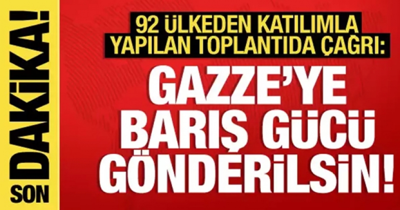 92 ülkeden katılımla Gazze toplantısı: Gazze'ye barış gücü gönderilsin!