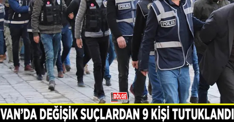 Van’da değişik suçlardan 9 kişi tutuklandı