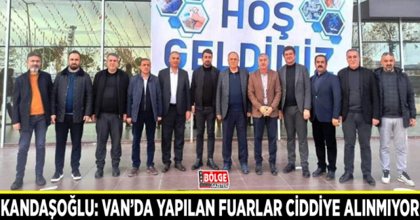 Kandaşoğlu: Van’da yapılan fuarlar ciddiye alınmıyor