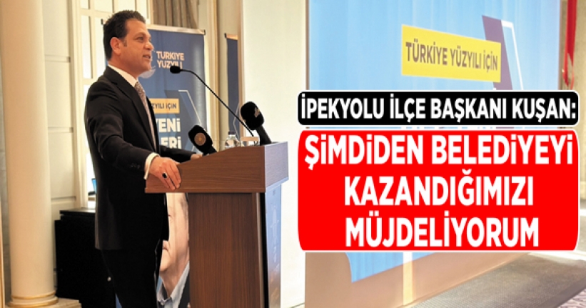 Kuşan: Şimdiden belediyeyi kazandığımızı müjdeliyorum