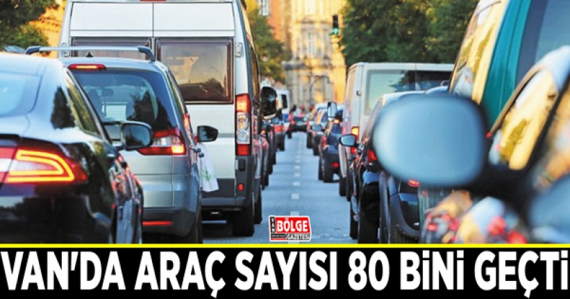 Van'da araç sayısı 80 bini geçti