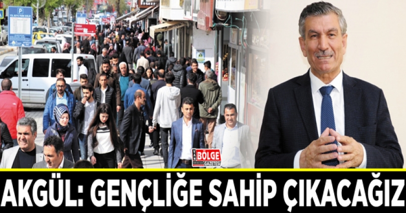 Akgül: Gençliğe sahip çıkacağız