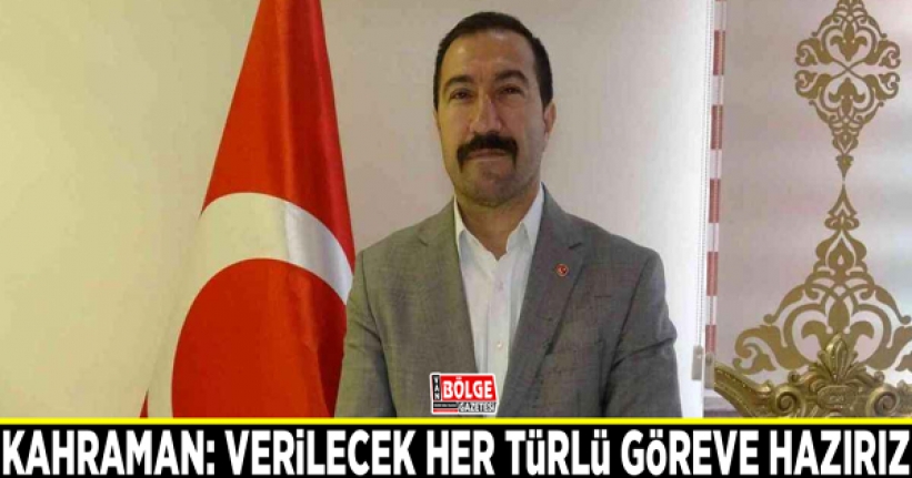 Kahraman: Verilecek her türlü göreve hazırız