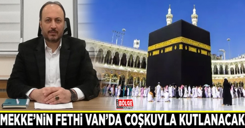 Mekke’nin Fethi Van’da coşkuyla kutlanacak