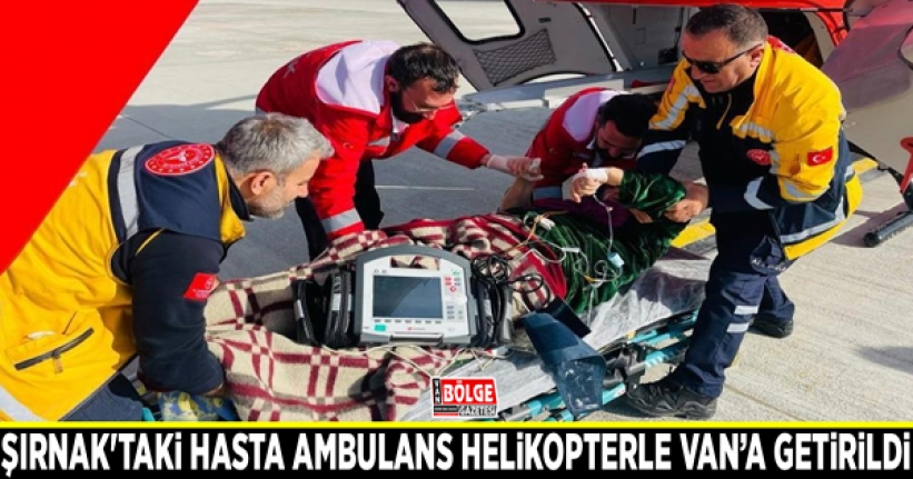 Şırnak'taki hasta ambulans helikopterle Van’a getirildi