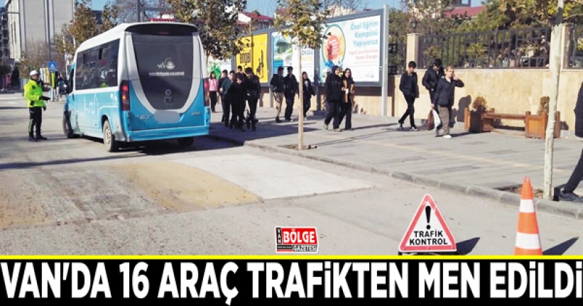 Van'da 16 araç trafikten men edildi