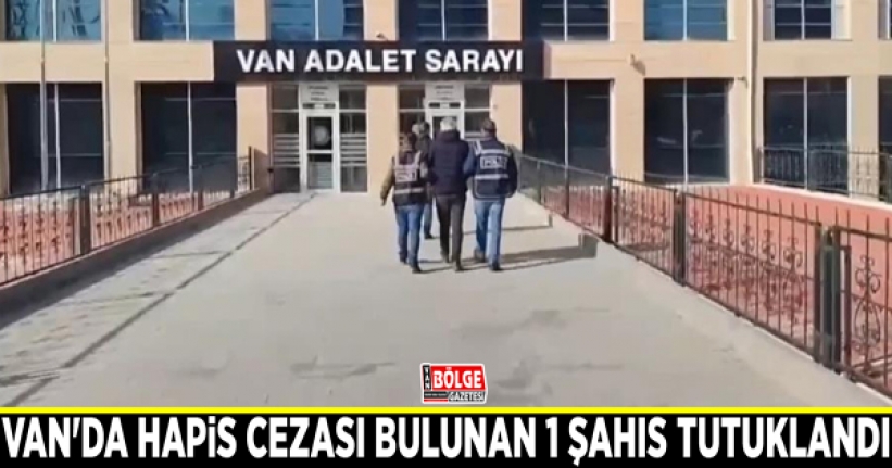 Van'da hapis cezası bulunan 1 şahıs tutuklandı