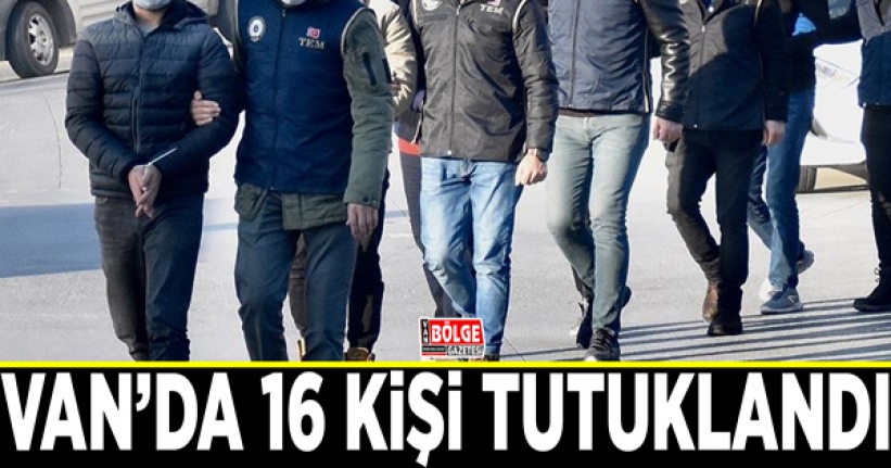 Van’da 16 kişi tutuklandı