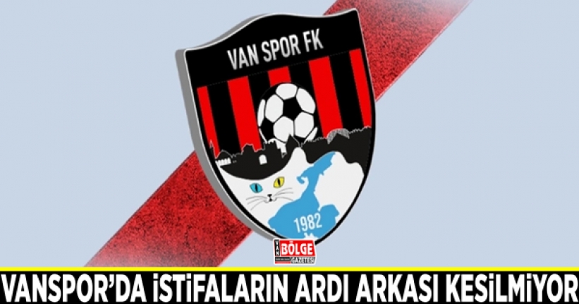 Vanspor’da istifaların ardı arkası kesilmiyor