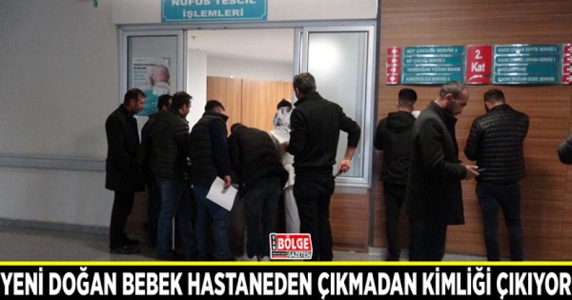 Yeni doğan bebek hastaneden çıkmadan kimliği çıkıyor