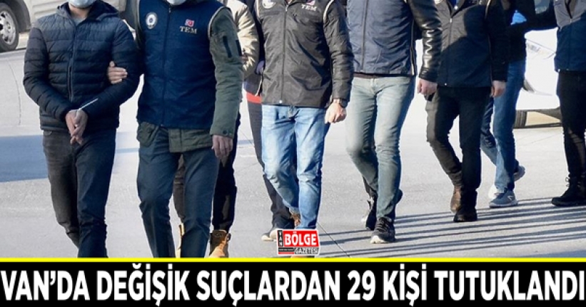 Van’da değişik suçlardan 29 kişi tutuklandı