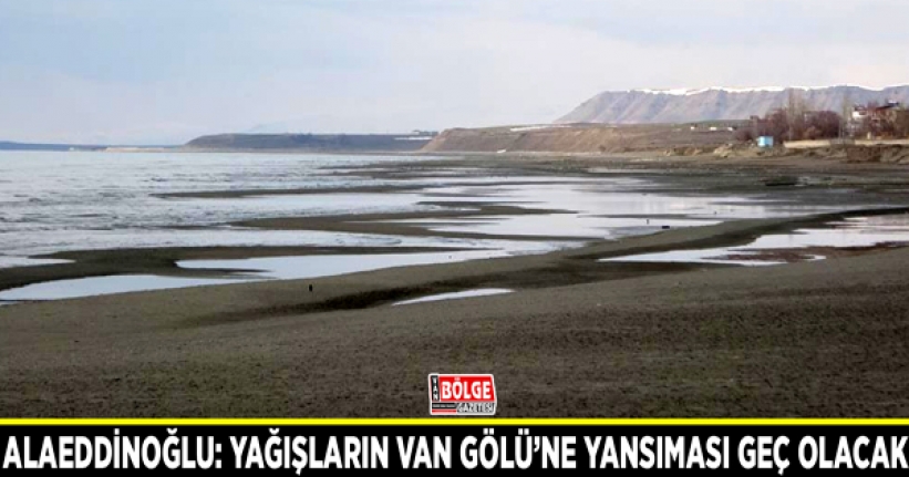 Alaeddinoğlu: Yağışların Van Gölü’ne yansıması geç olacak