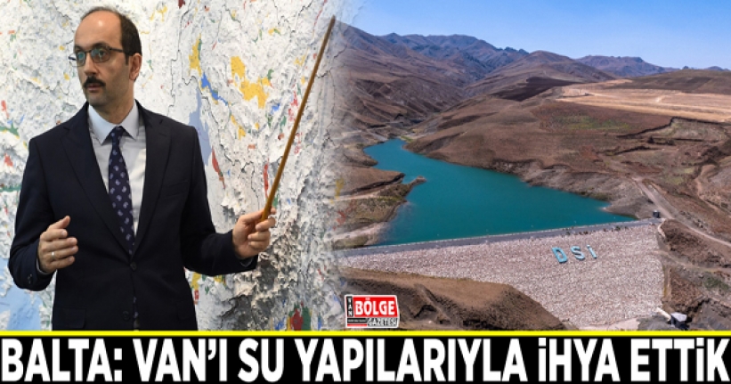 Balta: Van’ı su yapılarıyla ihya ettik