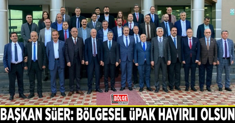 Başkan Süer: Bölgesel ÜPAK hayırlı olsun