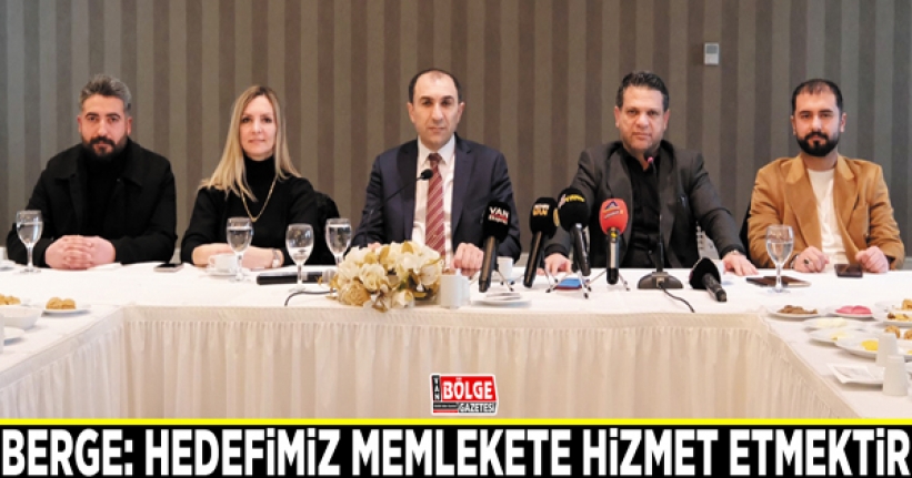 Berge: Hedefimiz memlekete hizmet etmektir