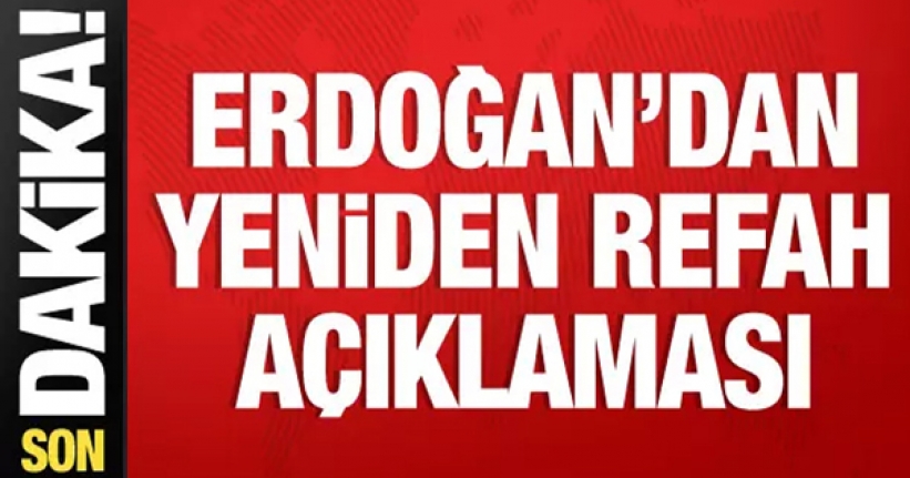 Cumhurbaşkanı Erdoğan'dan Yeniden Refah açıklaması