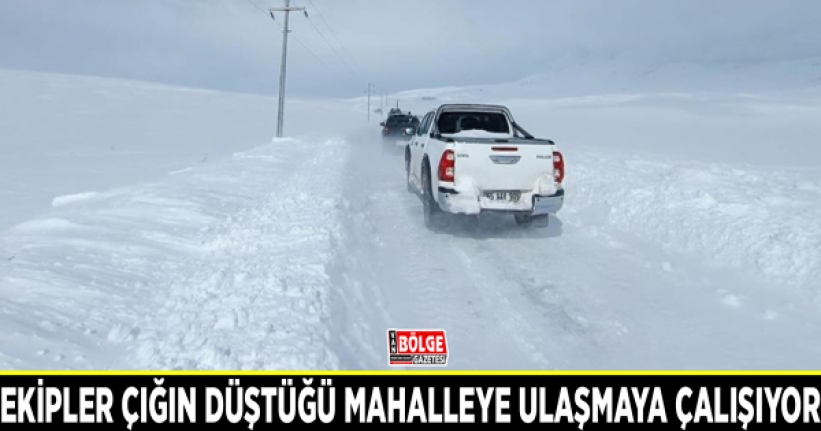 Ekipler çığın düştüğü mahalleye ulaşmaya çalışıyor