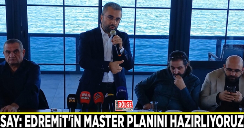 Say: Edremit'in master planını hazırlıyoruz