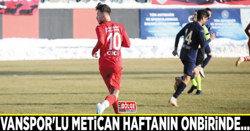 Vanspor'lu Metican haftanın onbirinde...