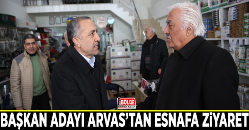 Başkan Adayı Arvas’tan esnafa ziyaret