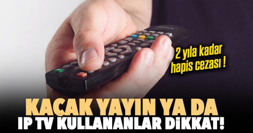 IP TV ve kaçak yayın kullananlar dikkat