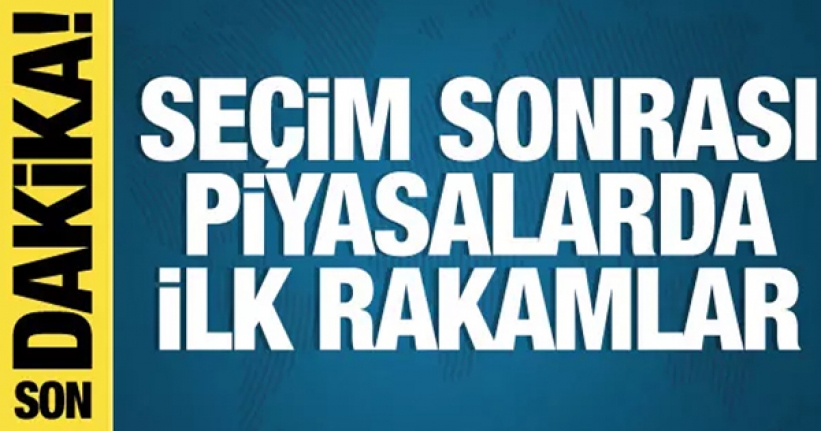 Seçim sonrası piyasalarda son durum