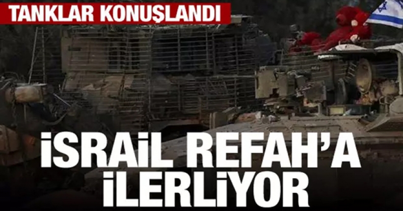 İsrail Refah'ta ilerliyor! Tanklar konuşlandı