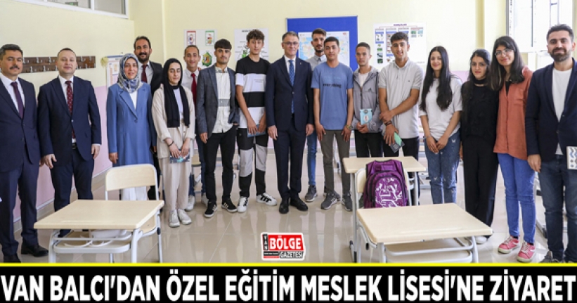 Van Balcı’dan Özel Eğitim Meslek Lisesi’ne ziyaret