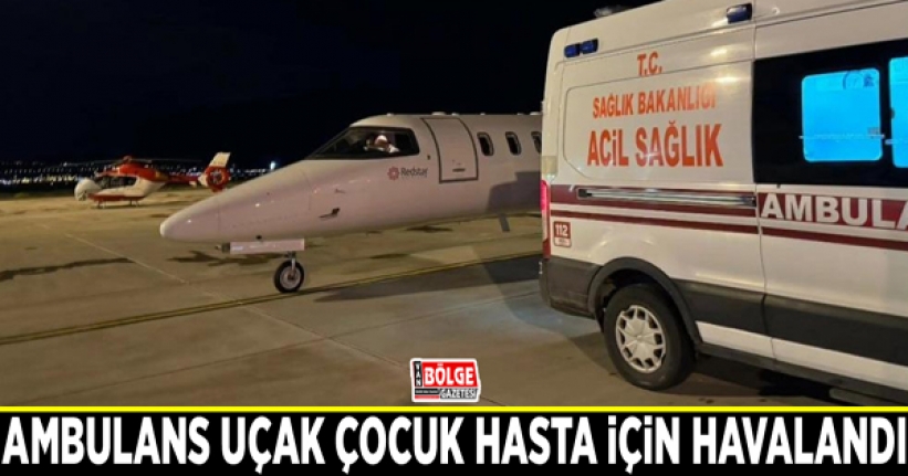 Van'da 6 yaşındaki hasta için ambulans uçak havalandı
