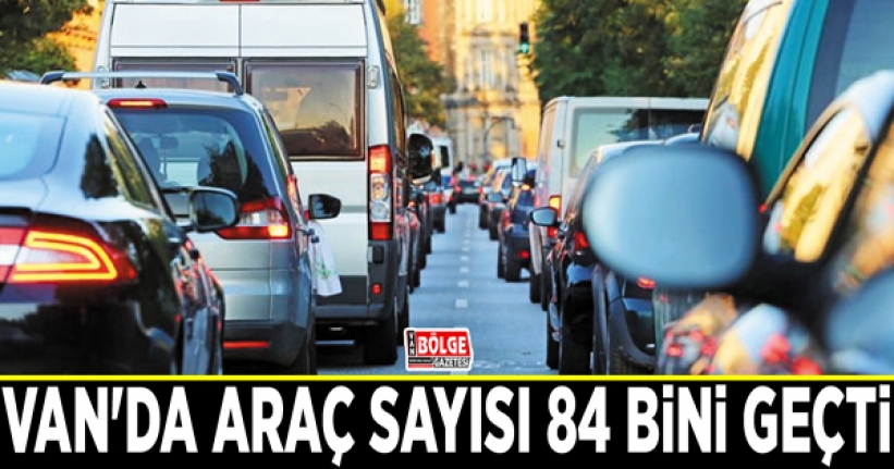 Van'da araç sayısı 84 bini geçti