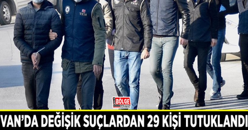 Van’da değişik suçlardan 29 kişi tutuklandı