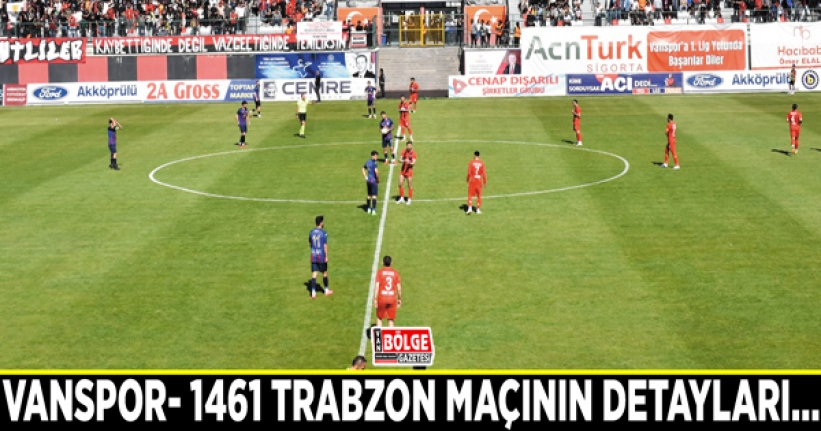 Vanspor- 1461 Trabzon FK maçının detayları…